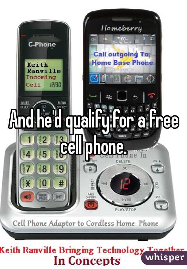 And he'd qualify for a free cell phone. 