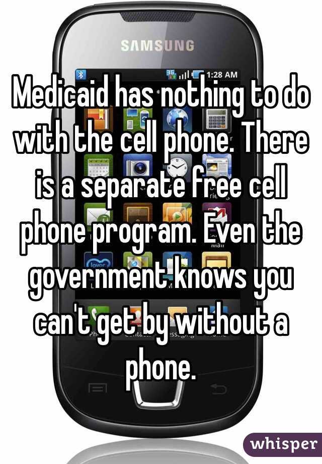 Medicaid has nothing to do with the cell phone. There is a separate free cell phone program. Even the government knows you can't get by without a phone. 