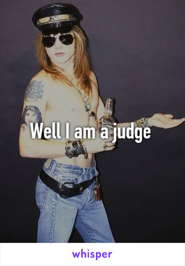 Well I am a judge 