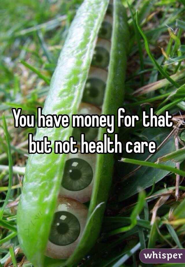 You have money for that but not health care