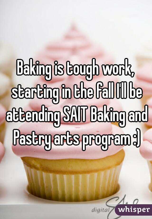 Baking is tough work, starting in the fall I'll be attending SAIT Baking and Pastry arts program :)