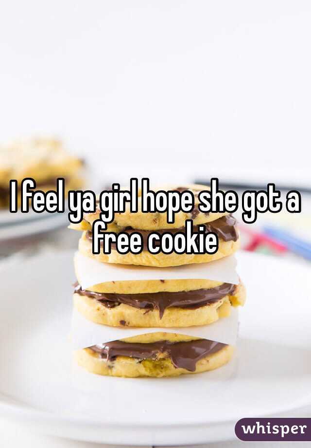 I feel ya girl hope she got a free cookie