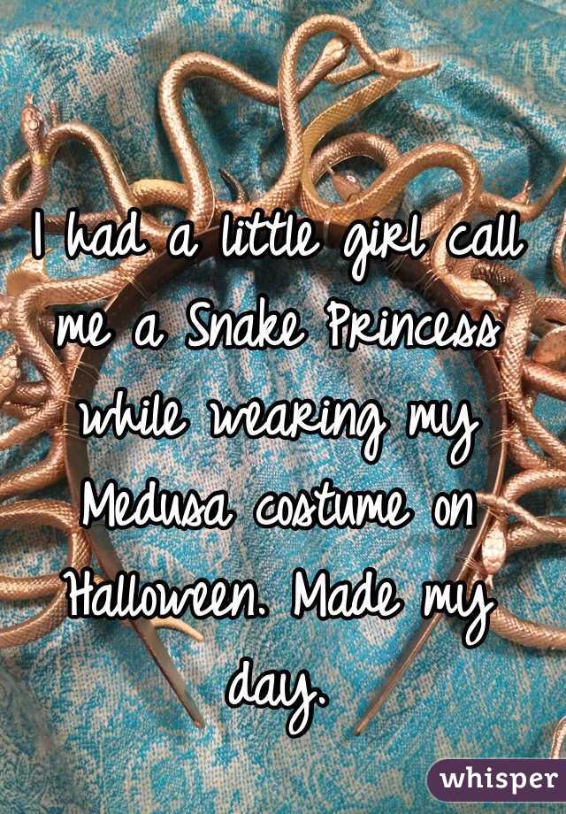 I had a little girl call me a Snake Princess while wearing my Medusa costume on Halloween. Made my day.