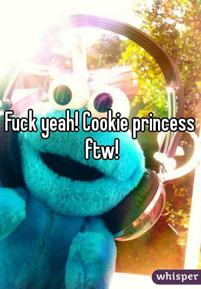 Fuck yeah! Cookie princess ftw!