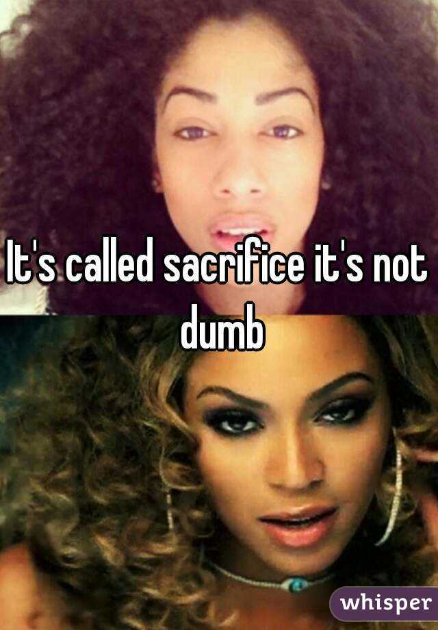 It's called sacrifice it's not dumb
