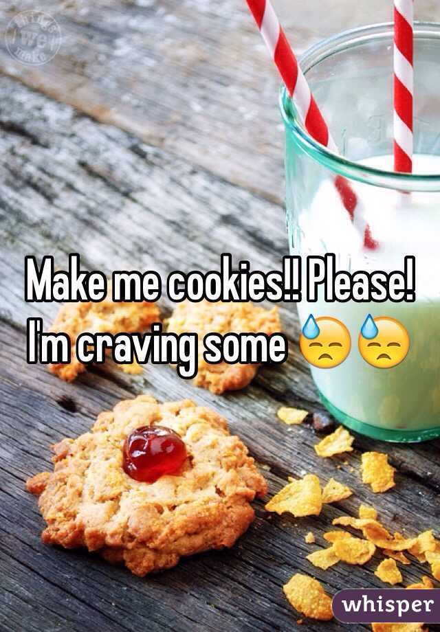 Make me cookies!! Please! I'm craving some 😓😓