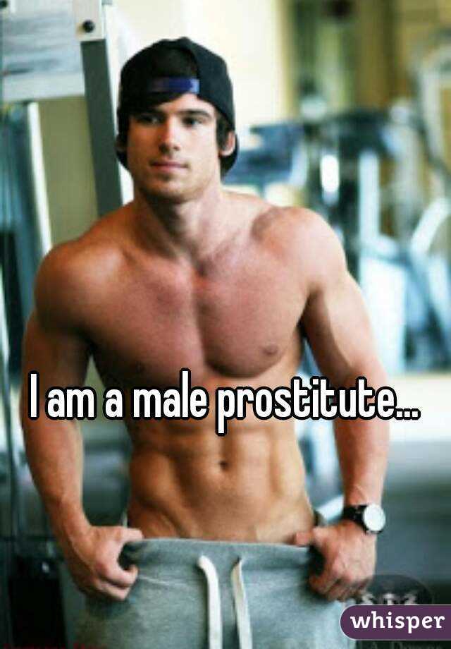 I am a male prostitute...