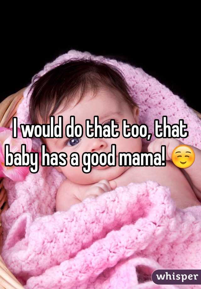 I would do that too, that baby has a good mama! ☺️