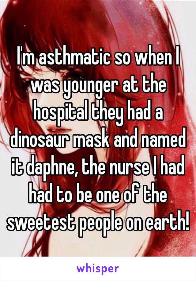 I'm asthmatic so when I was younger at the hospital they had a dinosaur mask and named it daphne, the nurse I had had to be one of the sweetest people on earth!
