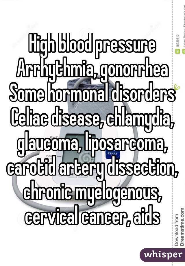 High blood pressure
Arrhythmia, gonorrhea
Some hormonal disorders
Celiac disease, chlamydia, glaucoma, liposarcoma, carotid artery dissection, chronic myelogenous, cervical cancer, aids
