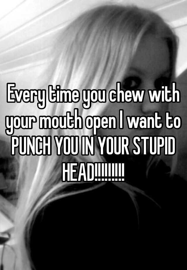 You Chew With Your Mouth Open