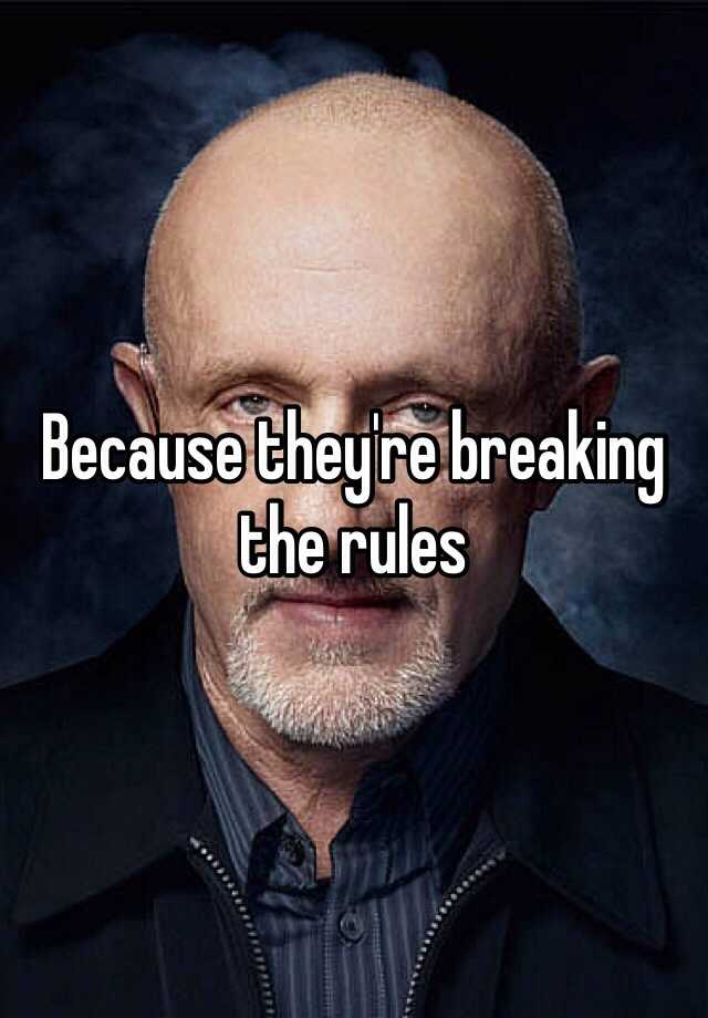 because-they-re-breaking-the-rules