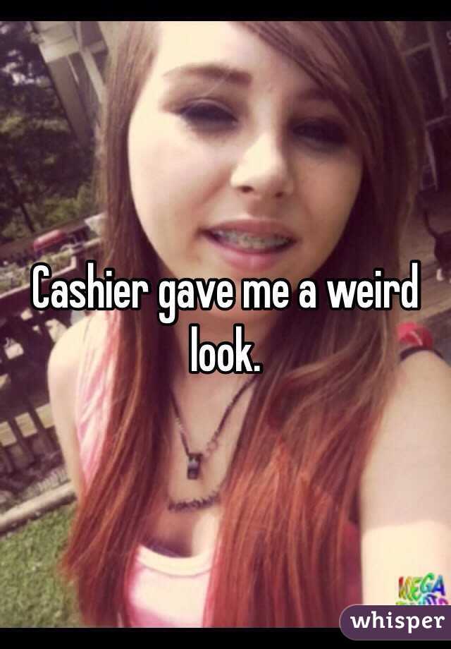 Cashier gave me a weird look.