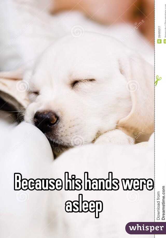 Because his hands were asleep
