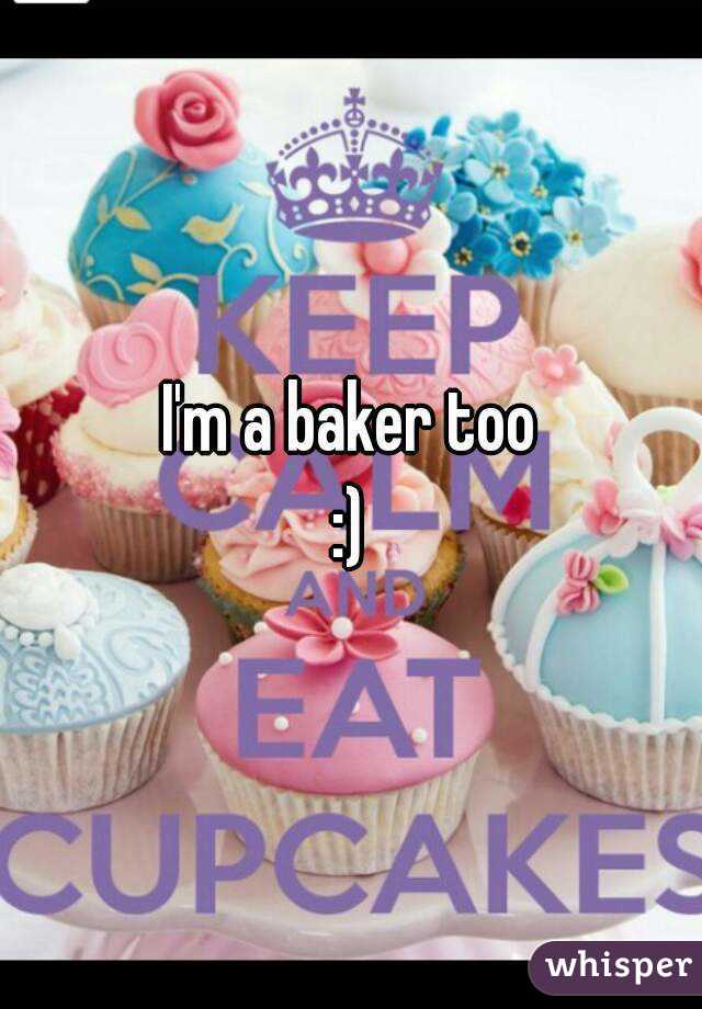 I'm a baker too
:)