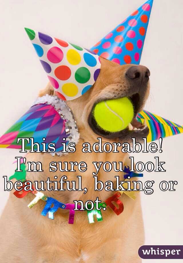 This is adorable! I'm sure you look beautiful, baking or not. 