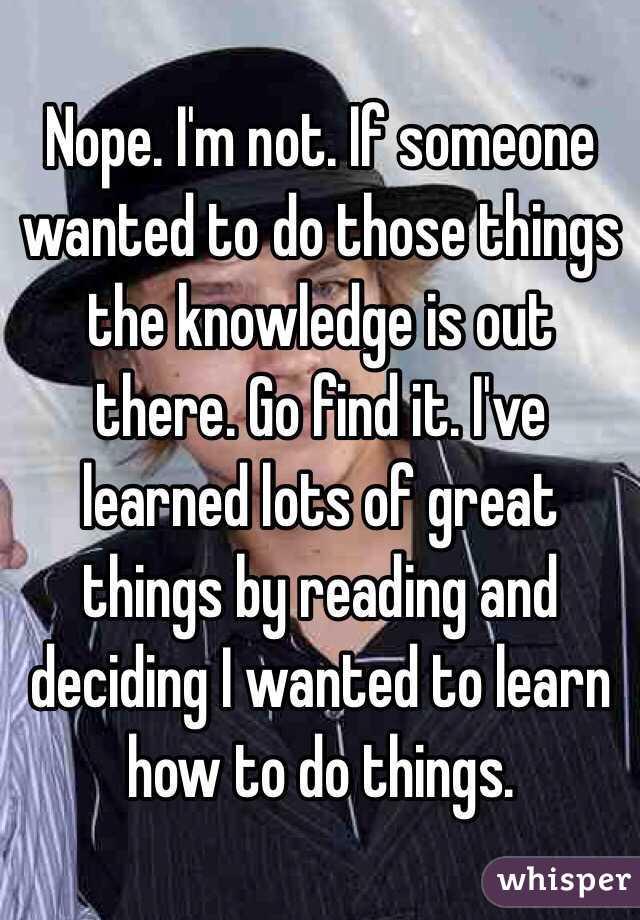 Nope. I'm not. If someone wanted to do those things the knowledge is out there. Go find it. I've learned lots of great things by reading and deciding I wanted to learn how to do things. 