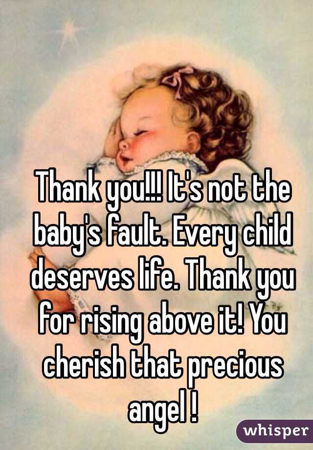 Thank you!!! It's not the baby's fault. Every child deserves life. Thank you for rising above it! You cherish that precious angel ! 