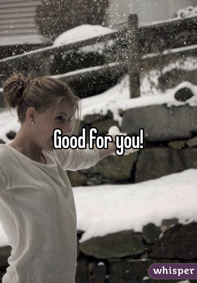 Good for you!