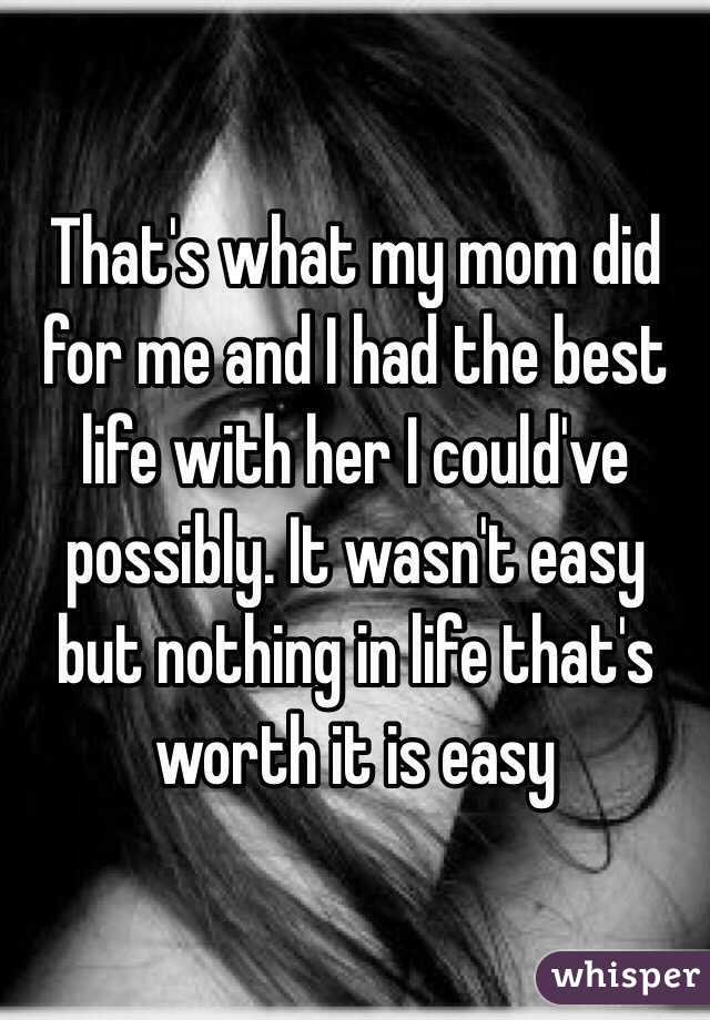 That's what my mom did for me and I had the best life with her I could've possibly. It wasn't easy but nothing in life that's worth it is easy