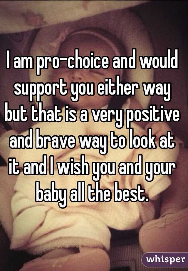 I am pro-choice and would support you either way but that is a very positive and brave way to look at it and I wish you and your baby all the best. 