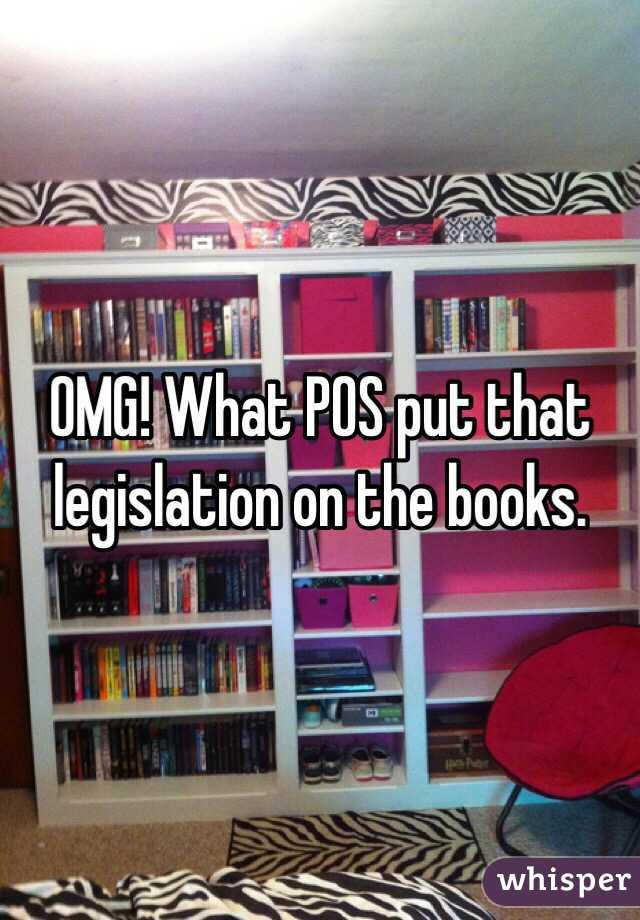 OMG! What POS put that legislation on the books. 