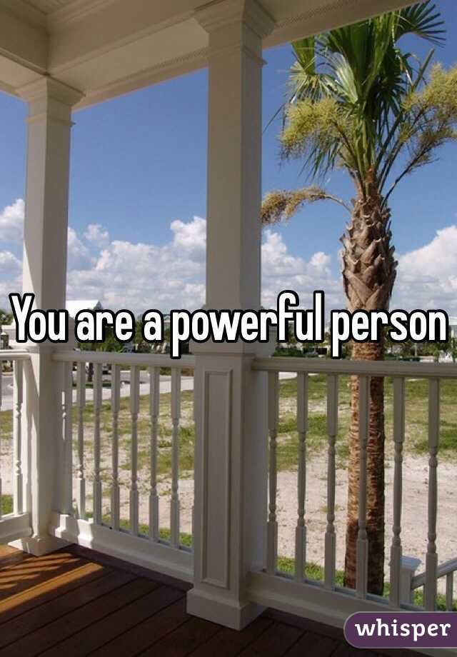 You are a powerful person