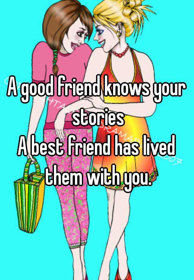 A Good Friend Knows Your Stories A Best Friend Has Lived Them With You 