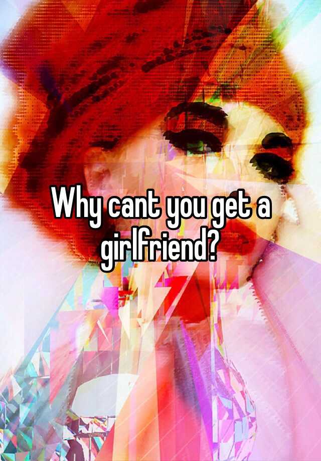 why-cant-you-get-a-girlfriend