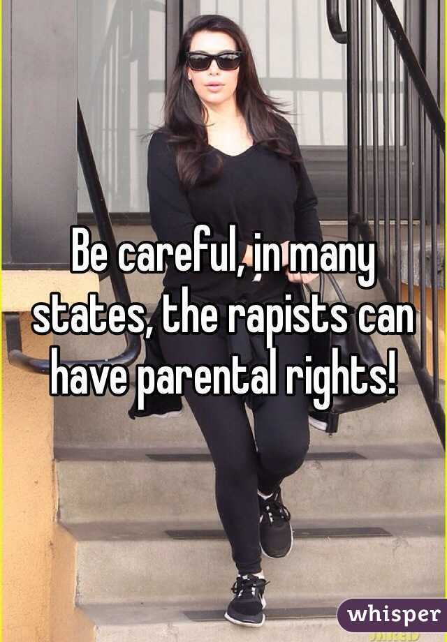 Be careful, in many states, the rapists can have parental rights!