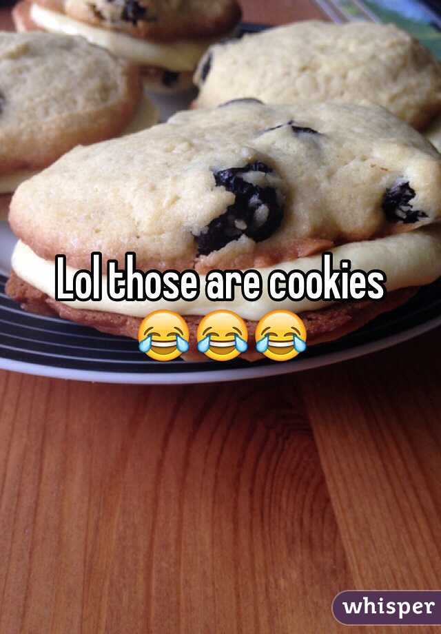 Lol those are cookies 
😂😂😂