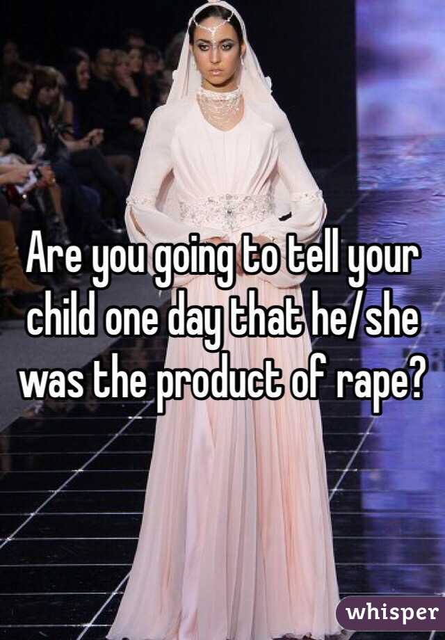 Are you going to tell your child one day that he/she was the product of rape?