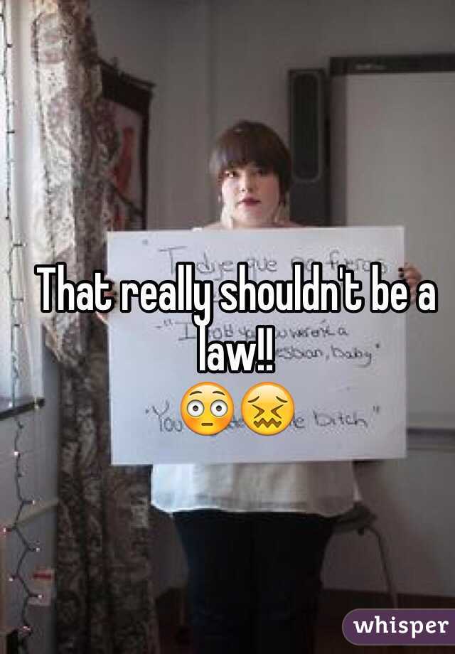 That really shouldn't be a law!!
😳😖