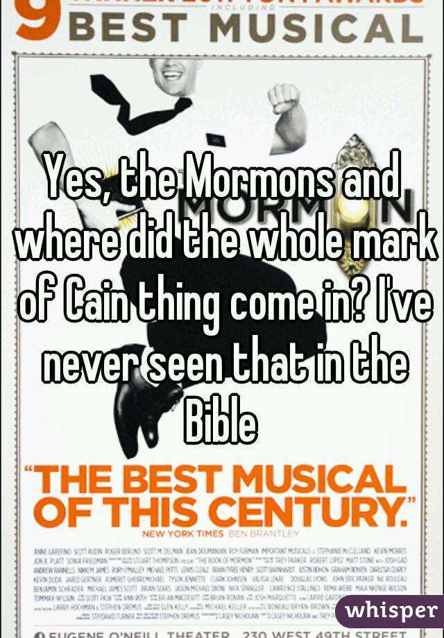 Yes, the Mormons and where did the whole mark of Cain thing come in? I've never seen that in the Bible 