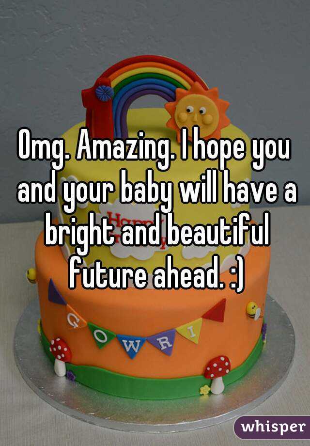 Omg. Amazing. I hope you and your baby will have a bright and beautiful future ahead. :)