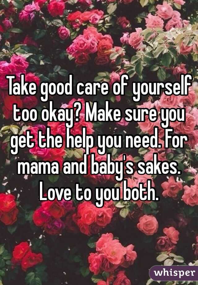 Take good care of yourself too okay? Make sure you get the help you need. For mama and baby's sakes. Love to you both. 