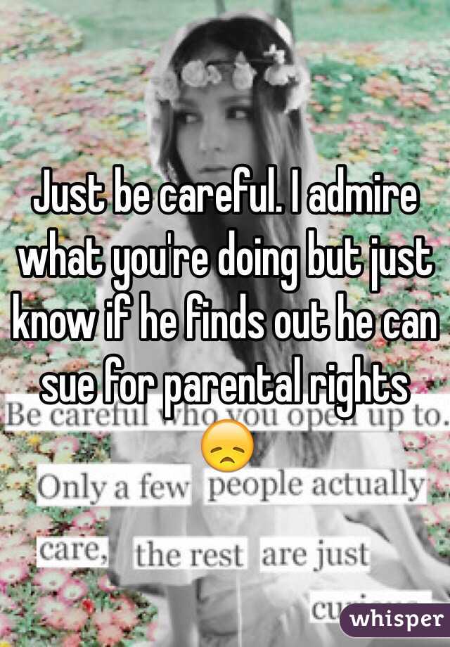 Just be careful. I admire what you're doing but just know if he finds out he can sue for parental rights 😞