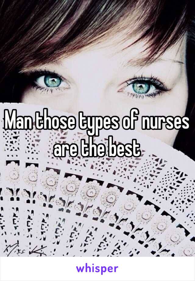 Man those types of nurses are the best