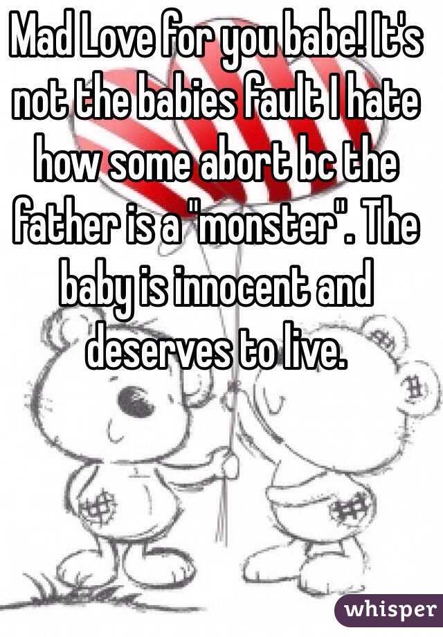 Mad Love for you babe! It's not the babies fault I hate how some abort bc the father is a "monster". The baby is innocent and deserves to live. 