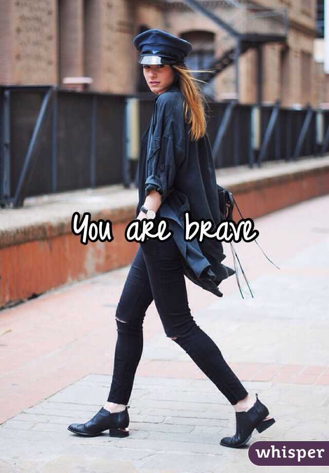 You are brave 