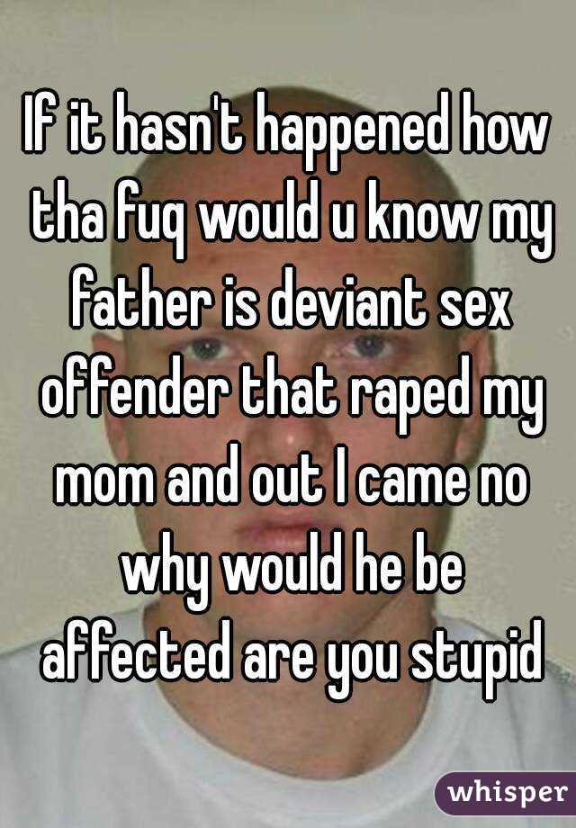 If it hasn't happened how tha fuq would u know my father is deviant sex offender that raped my mom and out I came no why would he be affected are you stupid