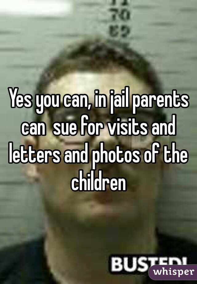 Yes you can, in jail parents can  sue for visits and letters and photos of the children