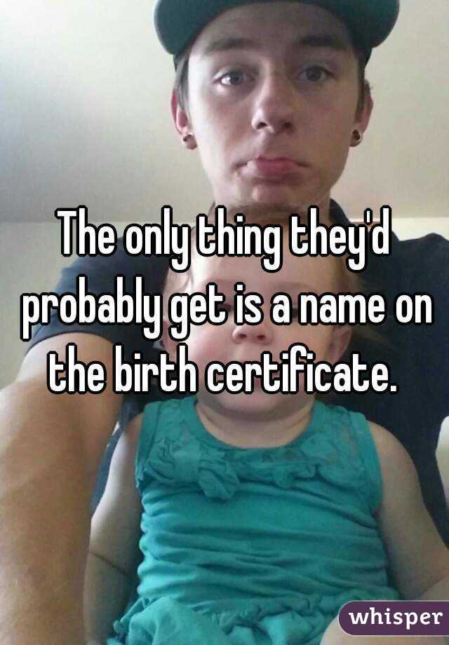 The only thing they'd probably get is a name on the birth certificate. 