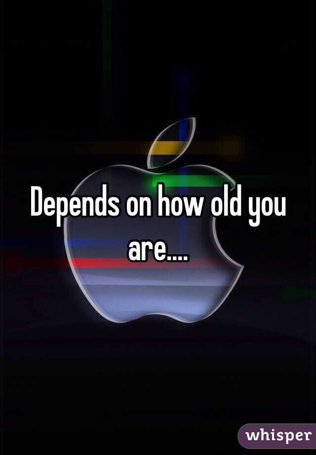 Depends on how old you are....