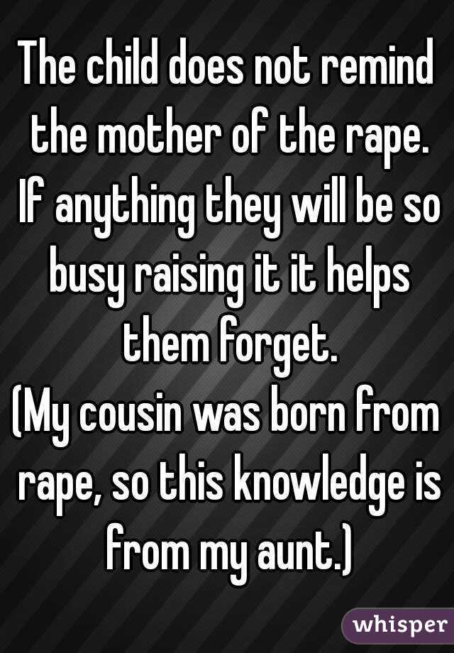 The child does not remind the mother of the rape. If anything they will be so busy raising it it helps them forget.
(My cousin was born from rape, so this knowledge is from my aunt.)