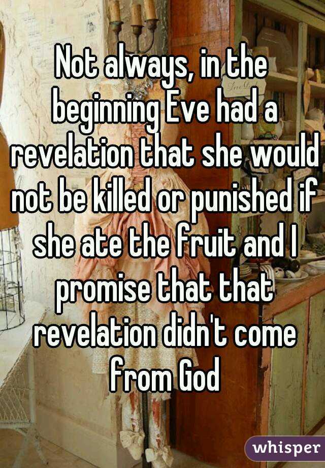 Not always, in the beginning Eve had a revelation that she would not be killed or punished if she ate the fruit and I promise that that revelation didn't come from God