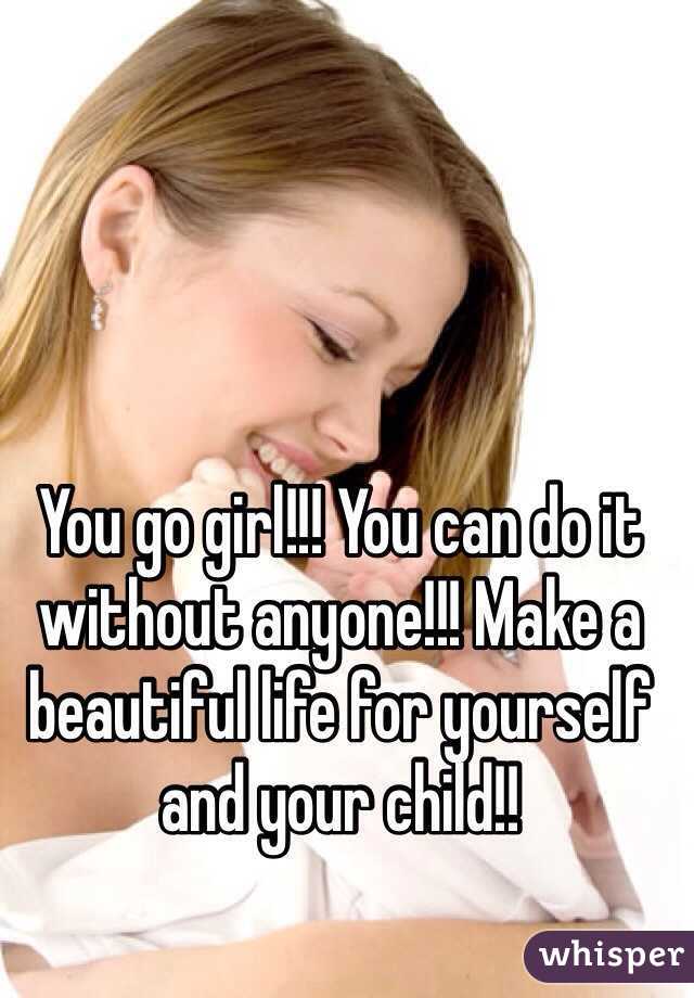 You go girl!!! You can do it without anyone!!! Make a beautiful life for yourself and your child!!