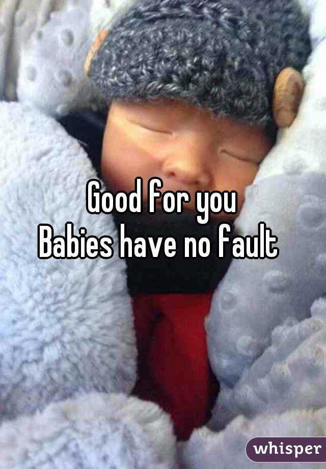 Good for you
Babies have no fault 