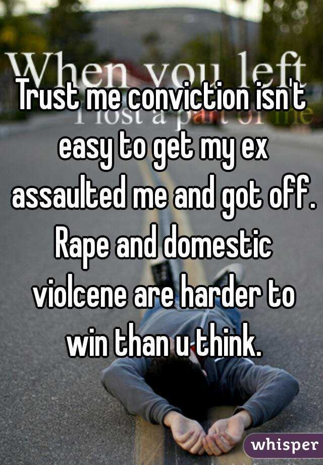 Trust me conviction isn't easy to get my ex assaulted me and got off. Rape and domestic violcene are harder to win than u think.