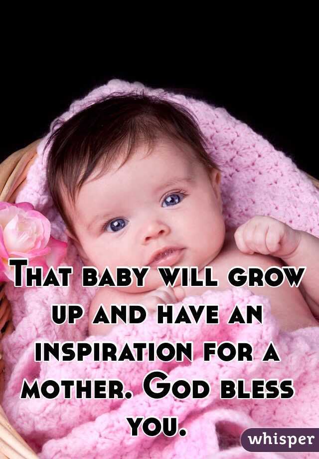 That baby will grow up and have an inspiration for a mother. God bless you. 